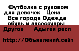 Футболка с руковом для девочек › Цена ­ 4 - Все города Одежда, обувь и аксессуары » Другое   . Адыгея респ.